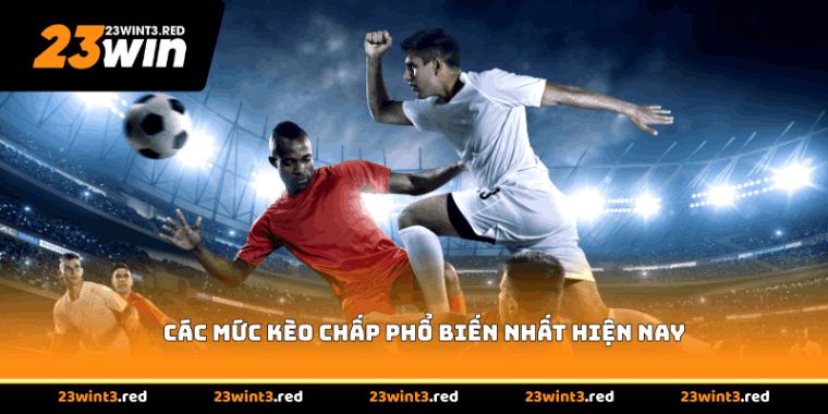 Các mức kèo chấp phổ biến nhất hiện nay