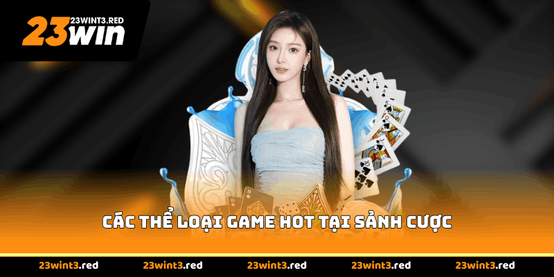 Các thể loại game hot tại sảnh cược