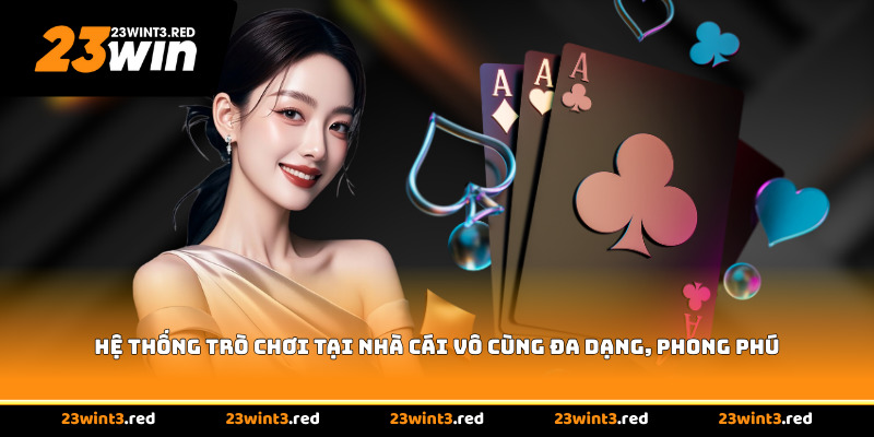 Hệ thống trò chơi tại nhà cái vô cùng đa dạng, phong phú