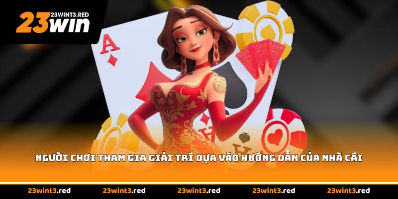Người chơi tham gia giải trí dựa vào hướng dẫn của nhà cái