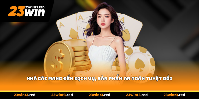 Nhà cái mang đến dịch vụ, sản phẩm an toàn tuyệt đối