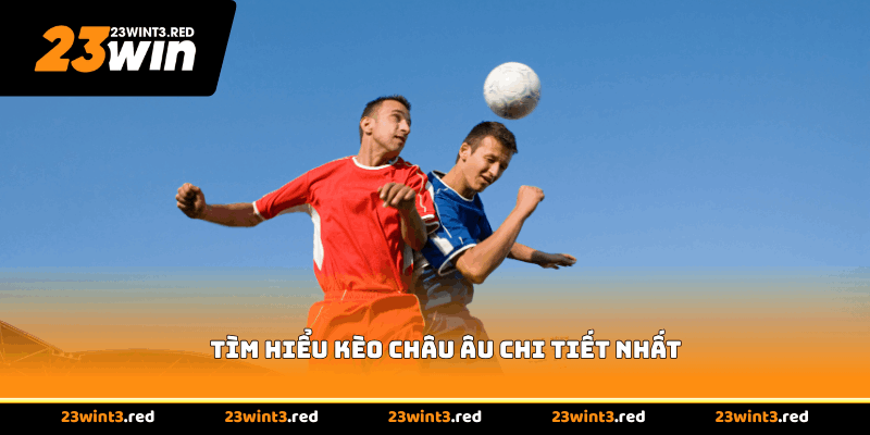 Tìm hiểu kèo châu Âu chi tiết nhất